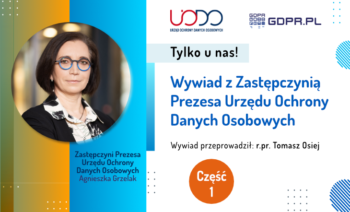 Wywiad z Zastępczynią Prezesa Urzędu Ochrony Danych Osobowych Agnieszką Grzelak  Cz.I