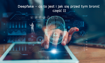 Deepfake – co to jest i jak się przed tym bronić CZ. II.