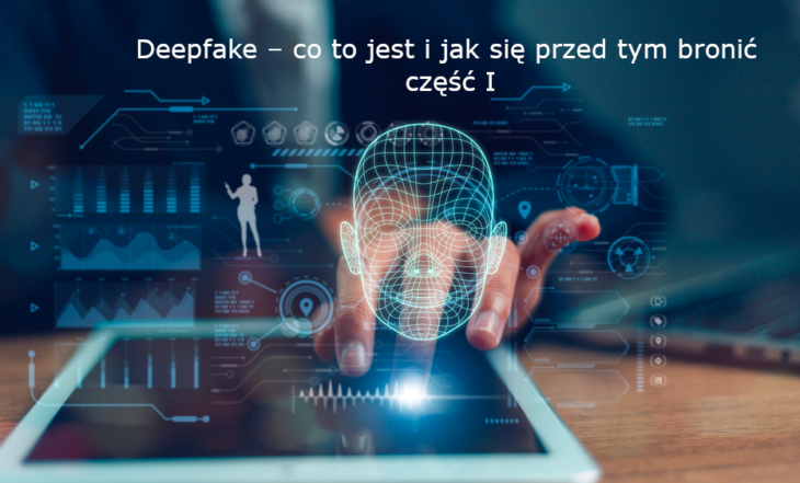 Deepfake – co to jest i jak się przed tym bronić CZ. I.