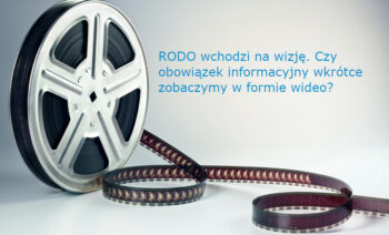 RODO wchodzi na wizję. Czy obowiązek informacyjny wkrótce zobaczymy w formie wideo?